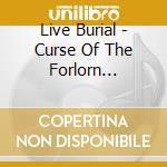 Live Burial - Curse Of The Forlorn (8-Panel Glow-In-The-Dark Digipak) cd musicale