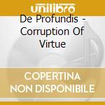 De Profundis - Corruption Of Virtue cd musicale