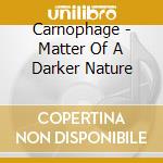 Carnophage - Matter Of A Darker Nature cd