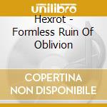 Hexrot - Formless Ruin Of Oblivion cd