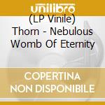 (LP Vinile) Thorn - Nebulous Womb Of Eternity vinile