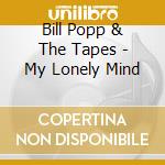 Bill Popp & The Tapes - My Lonely Mind cd