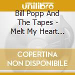 Bill Popp And The Tapes - Melt My Heart And Then My Brains cd
