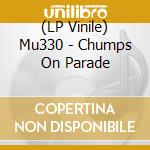 (LP Vinile) Mu330 - Chumps On Parade vinile