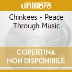 Chinkees - Peace Through Music cd musicale di Chinkees