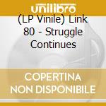 (LP Vinile) Link 80 - Struggle Continues vinile
