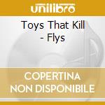 Toys That Kill - Flys cd musicale di Toys That Kill