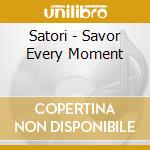 Satori - Savor Every Moment cd musicale di Satori