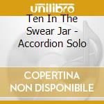 Ten In The Swear Jar - Accordion Solo cd musicale di Ten In The Swear Jar