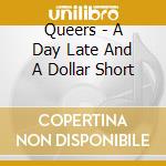 Queers - A Day Late And A Dollar Short cd musicale di Queers