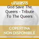 God Save The Queers - Tribute To The Queers cd musicale di God Save The Queers