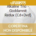 Alkaline Trio - Goddamnit Redux (Cd+Dvd) cd musicale di Alkaline Trio
