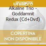 Alkaline Trio - Goddamnit Redux (Cd+Dvd) cd