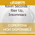 Kevin Seconds - Rise Up, Insomniacs cd musicale di Kevin Seconds