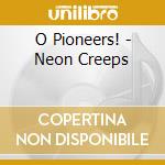O Pioneers! - Neon Creeps cd