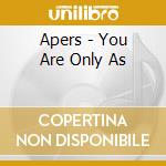Apers - You Are Only As cd musicale di Apers