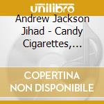 Andrew Jackson Jihad - Candy Cigarettes, Capguns, Issue Problems And Such cd