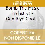 Bomb The Music Industry! - Goodbye Cool World cd