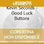 Kevin Seconds - Good Luck Buttons cd