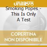 Smoking Popes - This Is Only A Test cd