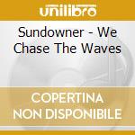 Sundowner - We Chase The Waves cd musicale di Sundowner