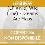 (LP Vinile) Wild (The) - Dreams Are Maps vinile