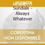 Sundials - Always Whatever cd musicale di Sundials
