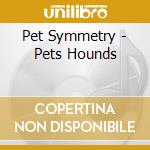 Pet Symmetry - Pets Hounds cd