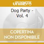 Dog Party - Vol. 4 cd musicale di Dog Party