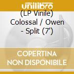 (LP Vinile) Colossal / Owen - Split (7