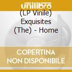 (LP Vinile) Exquisites (The) - Home vinile