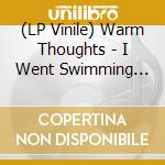 (LP Vinile) Warm Thoughts - I Went Swimming Alone