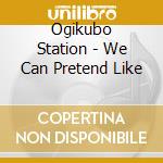 Ogikubo Station - We Can Pretend Like cd