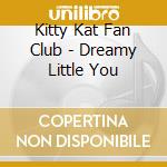 Kitty Kat Fan Club - Dreamy Little You cd