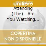Attending (The) - Are You Watching Closely? cd musicale di Attending (The)