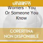 Worriers - You Or Someone You Know cd musicale