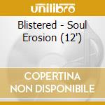 Blistered - Soul Erosion (12')
