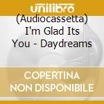 (Audiocassetta) I'm Glad Its You - Daydreams cd