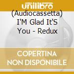(Audiocassetta) I'M Glad It'S You - Redux cd