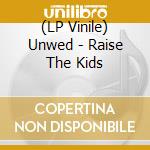 (LP Vinile) Unwed - Raise The Kids lp vinile di Unwed