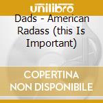 Dads - American Radass (this Is Important)