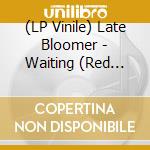 (LP Vinile) Late Bloomer - Waiting (Red Vinyl) lp vinile di Late Bloomer