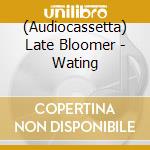 (Audiocassetta) Late Bloomer - Wating cd