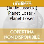 (Audiocassetta) Planet Loser - Planet Loser cd