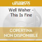 Well Wisher - This Is Fine cd musicale di Well Wisher