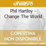 Phil Hartley - Change The World cd