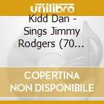 Kidd Dan - Sings Jimmy Rodgers (70 Years cd musicale di Kidd Dan