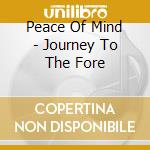 Peace Of Mind - Journey To The Fore cd musicale di Peace Of Mind