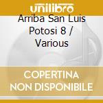 Arriba San Luis Potosi 8 / Various cd