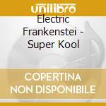 Electric Frankenstei - Super Kool cd